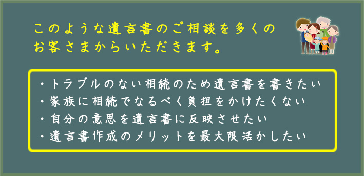 トラブルのない相続のため遺言書を書きたい 家族に相続でなるべく負担をかけたくない 自分の意思を遺言書に反映させたい 遺言書作成のメリットを最大限活かしたい